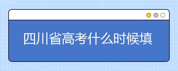 四川省高考什么時(shí)候填志愿？平行志愿填報(bào)攻略！
