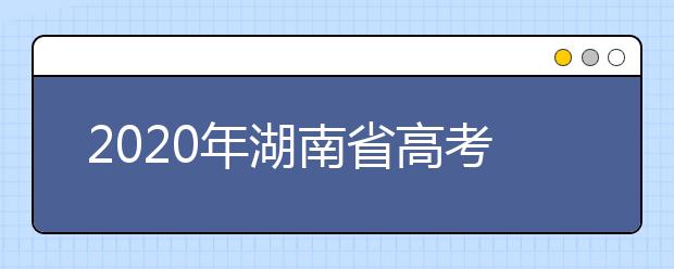 2020年湖南省高考志愿填報入口，地區(qū)志愿設(shè)置辦法幫您更好填寫志愿，