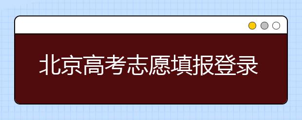 北京高考志愿填報登錄入口-新高考志愿怎么填？