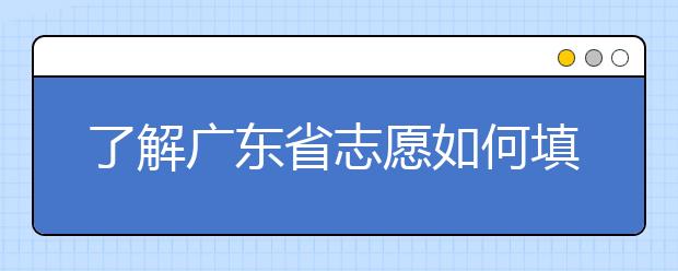 了解廣東省志愿如何填報(bào)，讓每一分精力都在刀刃上