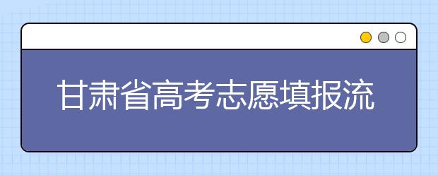 甘肅省高考志愿填報流程，填報志愿有哪些需要注意的事項？