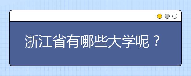 浙江省有哪些大學呢？為您整理浙江省全部院校以及院校代碼