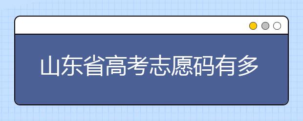山東省高考志愿碼有多少？快來(lái)看看吧~