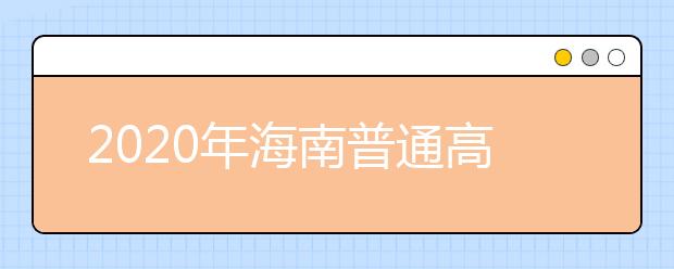 2020年海南普通高校招生本科批、部分特殊類型招生及藝術類本科批(文化課)錄取最低控制分數(shù)線公告