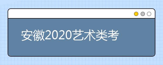 安徽2020藝術(shù)類(lèi)考生請(qǐng)注意