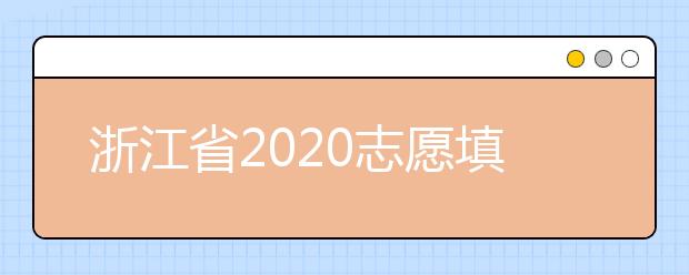 浙江省2020志愿填報時間是什么？浙江省志愿填報方法