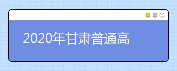 2020年甘肅普通高校招生錄取結(jié)果如何查詢？