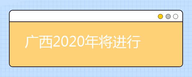 廣西2020年將進行普通高考本科提前批體育類和其他類專業(yè)征集志愿