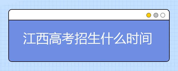 江西高考招生什么時間填報志愿？有什么填報技巧？