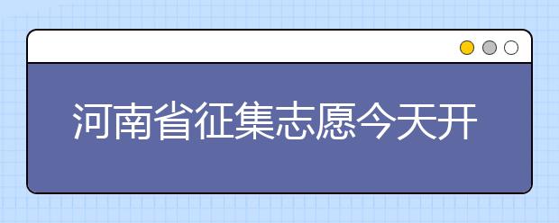 河南省征集志愿今天開始填報(bào)！注意事項(xiàng)是什么？一文看懂！