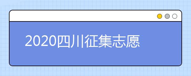 2020四川征集志愿填報(bào)時(shí)間是什么？一文看懂！
