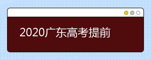 2020廣東高考提前批本科院校征集志愿時(shí)間是什么？