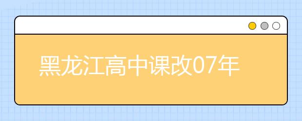 黑龍江高中課改07年啟動?高考方案2019年出臺