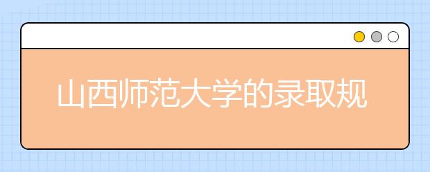 山西師范大學(xué)的錄取規(guī)則
