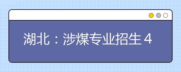 湖北：涉煤專業(yè)招生４００人報(bào)名不到５０人