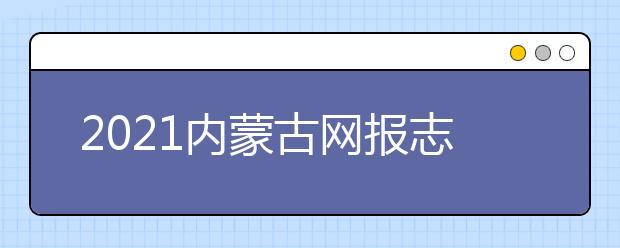 2021內(nèi)蒙古網(wǎng)報(bào)志愿密碼是什么，忘了怎么辦？